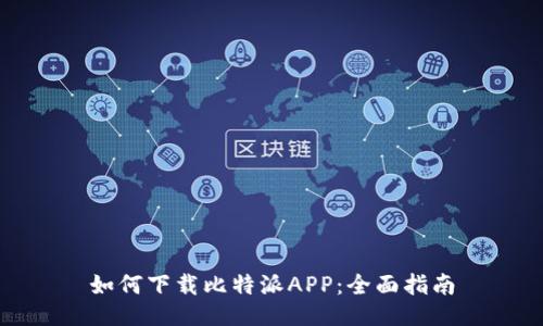 如何下载比特派APP：全面指南