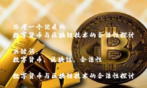 思考一个优质的
数字货币与区块链技术的合法性探讨

关键词：
数字货币, 区块链, 合法性

数字货币与区块链技术的合法性探讨